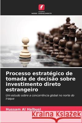Processo estratégico de tomada de decisão sobre investimento direto estrangeiro Halbusi, Hussam Al 9786206834441