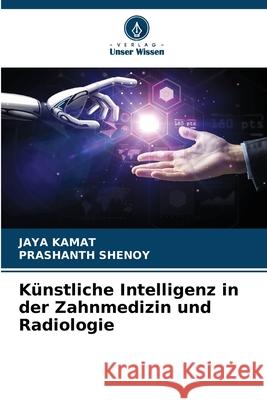 Künstliche Intelligenz in der Zahnmedizin und Radiologie KAMAT, JAYA, Shenoy, Prashanth 9786206834458