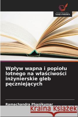 Wplyw wapna i popiolu lotnego na wlasciwosci inzynierskie gleb peczniejacych Phanikumar, Ramachandra 9786206834731