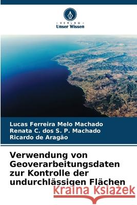 Verwendung von Geoverarbeitungsdaten zur Kontrolle der undurchlässigen Flächen Machado, Lucas Ferreira Melo, S. P. Machado, Renata C. dos, de Aragão, Ricardo 9786206834878