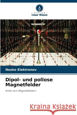 Dipol- und pollose Magnetfelder Elektronov, Nasko 9786206834984 Verlag Unser Wissen