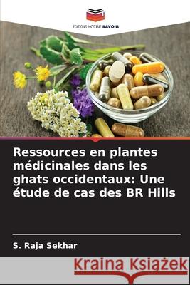 Ressources en plantes médicinales dans les ghats occidentaux: Une étude de cas des BR Hills Raja Sekhar, S. 9786206835127
