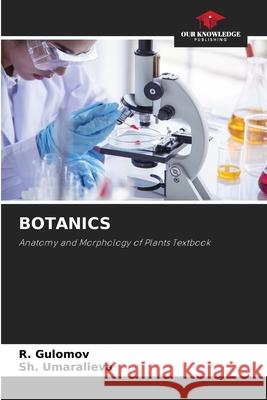 BOTANICS Gulomov, R., Umaralieva, Sh. 9786206835196 Our Knowledge Publishing