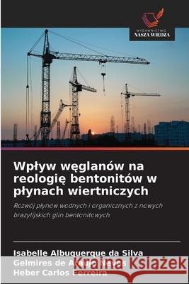 Wplyw weglanów na reologie bentonitów w plynach wiertniczych Albuquerque da Silva, Isabelle, Neves, Gelmires de Araújo, Ferreira, Heber Carlos 9786206835226