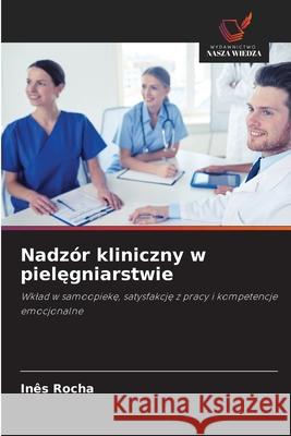 Nadzór kliniczny w pielegniarstwie Rocha, Inês 9786206835547