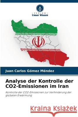 Analyse der Kontrolle der CO2-Emissionen im Iran Gómez Méndez, Juan Carlos 9786206835615