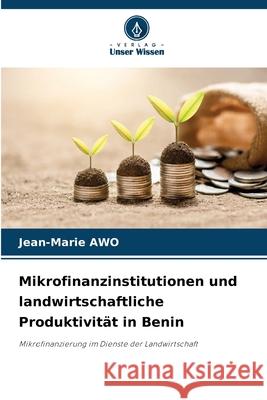 Mikrofinanzinstitutionen und landwirtschaftliche Produktivität in Benin Awo, Jean-Marie 9786206836650