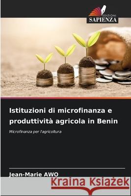 Istituzioni di microfinanza e produttività agricola in Benin Awo, Jean-Marie 9786206836681