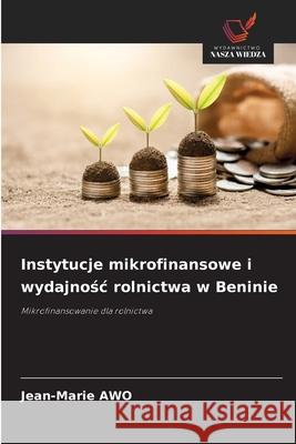 Instytucje mikrofinansowe i wydajnosc rolnictwa w Beninie Awo, Jean-Marie 9786206836698
