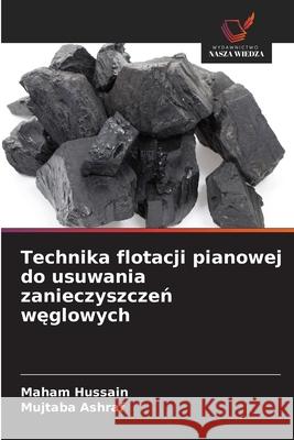 Technika flotacji pianowej do usuwania zanieczyszczen weglowych Hussain, Maham, Ashraf, Mujtaba 9786206836735