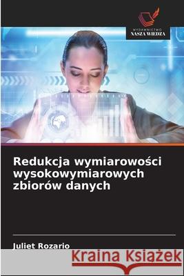 Redukcja wymiarowosci wysokowymiarowych zbiorów danych Rozario, Juliet 9786206837268