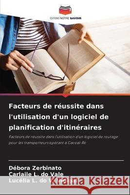 Facteurs de réussite dans l'utilisation d'un logiciel de planification d'itinéraires Zerbinato, Débora, L. do Vale, Carlaile, do V. Vidigal, Lucélia L. 9786206837367