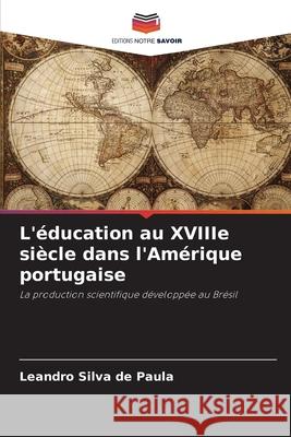 L'éducation au XVIIIe siècle dans l'Amérique portugaise Silva de Paula, Leandro 9786206837565