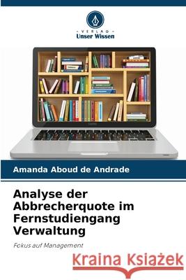 Analyse der Abbrecherquote im Fernstudiengang Verwaltung Aboud de Andrade, Amanda 9786206837633