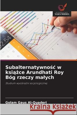 Subalternatywnosc w ksiazce Arundhati Roy Bóg rzeczy malych Al-Quaderi, Golam Gaus 9786206837763 Wydawnictwo Nasza Wiedza