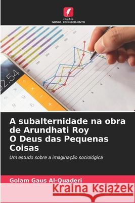 A subalternidade na obra de Arundhati Roy O Deus das Pequenas Coisas Al-Quaderi, Golam Gaus 9786206838005 Edições Nosso Conhecimento