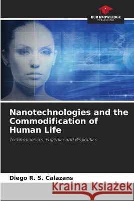 Nanotechnologies and the Commodification of Human Life Calazans, Diego R. S. 9786206838067 Our Knowledge Publishing