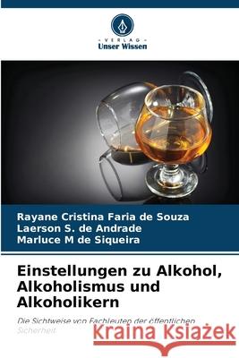 Einstellungen zu Alkohol, Alkoholismus und Alkoholikern Faria de Souza, Rayane Cristina, S. de Andrade, Laerson, M de Siqueira, Marluce 9786206838081 Verlag Unser Wissen