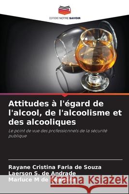 Attitudes à l'égard de l'alcool, de l'alcoolisme et des alcooliques Faria de Souza, Rayane Cristina, S. de Andrade, Laerson, M de Siqueira, Marluce 9786206838098 Editions Notre Savoir