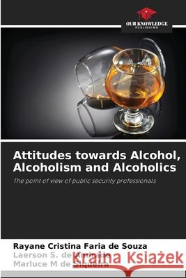 Attitudes towards Alcohol, Alcoholism and Alcoholics Faria de Souza, Rayane Cristina, S. de Andrade, Laerson, M de Siqueira, Marluce 9786206838166 Our Knowledge Publishing