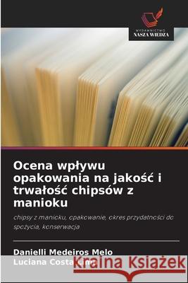 Ocena wplywu opakowania na jakosc i trwalosc chipsów z manioku Medeiros Melo, Danielli, Costa Lima, Luciana 9786206838548