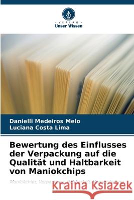 Bewertung des Einflusses der Verpackung auf die Qualität und Haltbarkeit von Maniokchips Medeiros Melo, Danielli, Costa Lima, Luciana 9786206838555