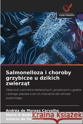 Salmonelloza i choroby grzybicze u dzikich zwierzat Carvalho, Andréa de Moraes, Andrade, Maria A, Jaime, Valéria de Sá 9786206838661