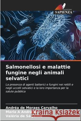 Salmonellosi e malattie fungine negli animali selvatici Carvalho, Andréa de Moraes, Andrade, Maria A, Jaime, Valéria de Sá 9786206838708