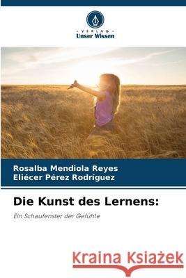 Die Kunst des Lernens: Mendiola Reyes, Rosalba, Pérez Rodríguez, Eliécer 9786206839026