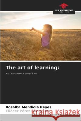 The art of learning: Mendiola Reyes, Rosalba, Pérez Rodríguez, Eliécer 9786206839033