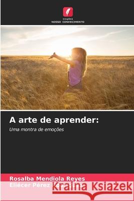 A arte de aprender: Mendiola Reyes, Rosalba, Pérez Rodríguez, Eliécer 9786206839071