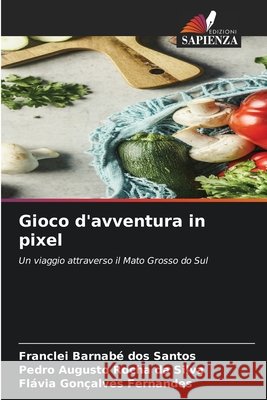 Gioco d'avventura in pixel dos Santos, Franclei Barnabé, da Silva, Pedro Augusto Rocha, Fernandes, Flávia Gonçalves 9786206839187