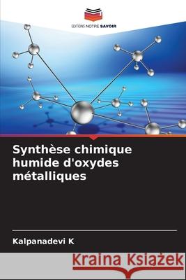 Synthèse chimique humide d'oxydes métalliques K, Kalpanadevi 9786206839224 Editions Notre Savoir