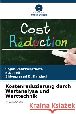 Kostenreduzierung durch Wertanalyse und Werttechnik Velikkakathote, Sojan, Teli, S.N., Dandagi, Shivaprasad  B. 9786206839385 Verlag Unser Wissen