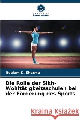 Die Rolle der Sikh-Wohltätigkeitsschulen bei der Förderung des Sports Sharma, Neelam K. 9786206839453