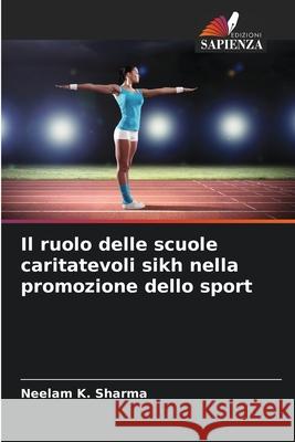 Il ruolo delle scuole caritatevoli sikh nella promozione dello sport Sharma, Neelam K. 9786206839484