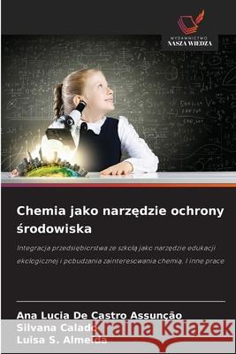 Chemia jako narzedzie ochrony srodowiska De Castro Assunção, Ana Lucia, Calado, Silvana, S. Almeida, Luisa 9786206839750