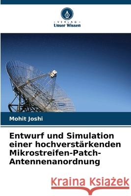 Entwurf und Simulation einer hochverstärkenden Mikrostreifen-Patch-Antennenanordnung Joshi, Mohit 9786206839910