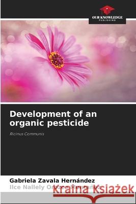Development of an organic pesticide Zavala Hernández, Gabriela, Orozco Montañez, Ilce Nallely 9786206840336