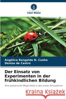 Der Einsatz von Experimenten in der frühkindlichen Bildung Rangeldo N. Cunha, Angélica, de Castro, Denise 9786206840398