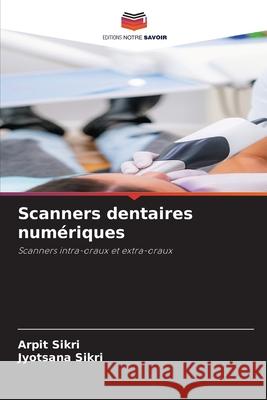 Scanners dentaires numériques Sikri, Arpit, Sikri, Jyotsana 9786206841319