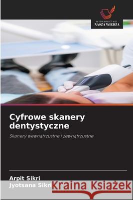 Cyfrowe skanery dentystyczne Sikri, Arpit, Sikri, Jyotsana 9786206841333