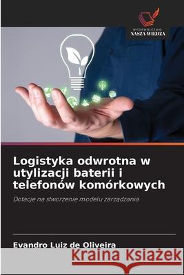 Logistyka odwrotna w utylizacji baterii i telefonów komórkowych Luiz de Oliveira, Evandro 9786206841517
