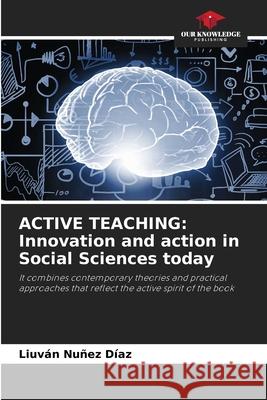 ACTIVE TEACHING: Innovation and action in Social Sciences today Nuñez Díaz, Liuván 9786206841609