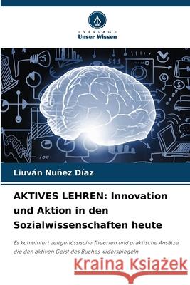 AKTIVES LEHREN: Innovation und Aktion in den Sozialwissenschaften heute Nuñez Díaz, Liuván 9786206841616
