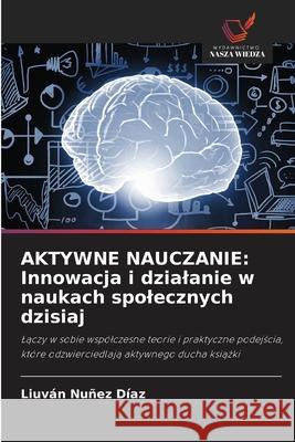 AKTYWNE NAUCZANIE: Innowacja i dzialanie w naukach spolecznych dzisiaj Nuñez Díaz, Liuván 9786206841654