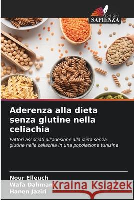 Aderenza alla dieta senza glutine nella celiachia Elleuch, Nour, Dahmani, Wafa, Jaziri, Hanen 9786206842057