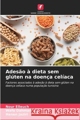 Adesão à dieta sem glúten na doença celíaca Elleuch, Nour, Dahmani, Wafa, Jaziri, Hanen 9786206842071