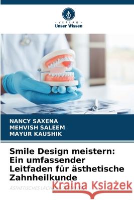 Smile Design meistern: Ein umfassender Leitfaden für ästhetische Zahnheilkunde SAXENA, NANCY, Saleem, Mehvish, Kaushik, Mayur 9786206842118