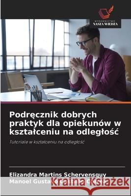 Podrecznik dobrych praktyk dla opiekunów w ksztalceniu na odleglosc Martins Schervensquy, Elizandra, Castilho Correa, Manoel Gustavo 9786206842545